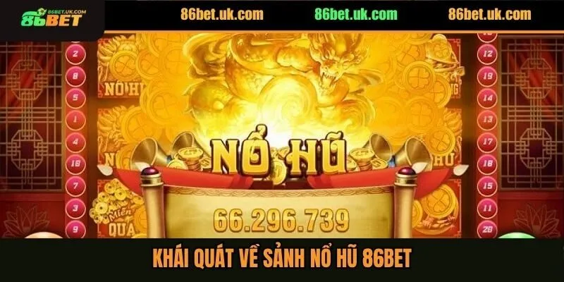 Nổ Hũ 86BET 1 Khái quát về sảnh nổ hũ 86BET