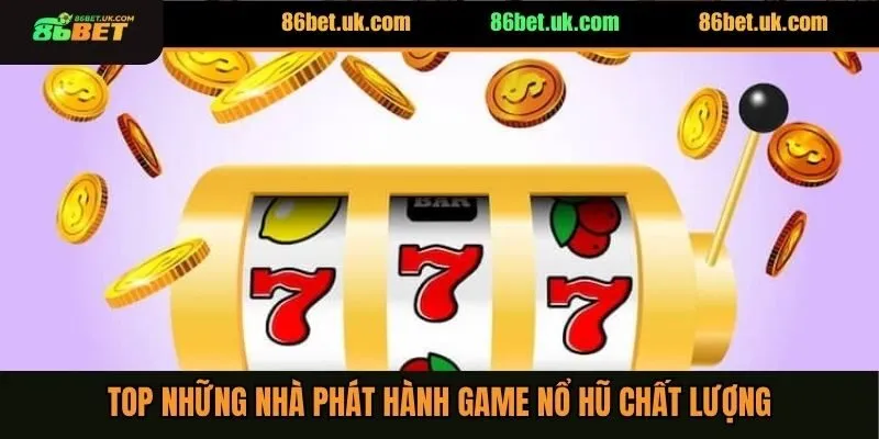 Nổ Hũ 86BET 2 Top những nhà phát hành game nổ hũ chất lượng